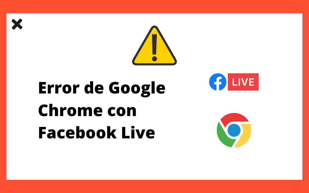 Google Chrome deja de funcionar con Facebook Live, causando problemas a los usuarios
